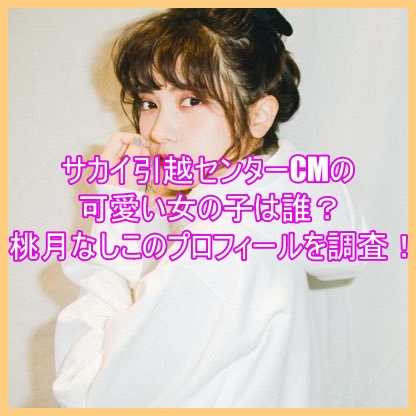 サカイ引越センターcmの可愛い女の子は誰 桃月なしこのプロフィールを調査