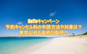 GoToキャンペーン予約キャンセル料の申請方法や対象は?東京以外も政府が負担?5