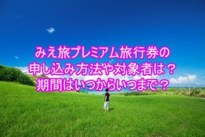 みえ旅プレミアム旅行券の申し込み方法や対象者は?期間はいつからいつまで?8