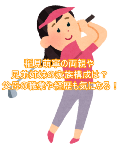 稲見萌寧の両親や兄弟姉妹の家族構成は?父母の職業や経歴も気になる!3