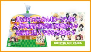 鬼滅の刃みかん(ローソン)の入荷時間と販売は何時から?確実に購入できる方法は?7