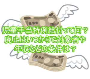 児童手当特例給付って何?廃止はいつからで対象者や年収などの条件は?6