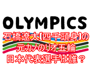 石橋遼大(四千頭身)の元カノのリオ五輪日本代表選手は誰?4