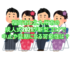 福岡市と北九州市の成人式2021が新型コロナで中止や延期になる可能性は?5
